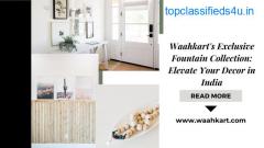 Waahkart's Exclusive Fountain Collection: Elevate Your Decor in India